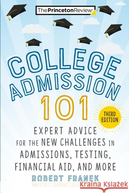 College Admission 101, 3rd Edition: Expert Advice for the New Challenges in Admissions, Testing, Financial Aid, and More The Princeton Review                     Robert Franek 9780593450574 Princeton Review