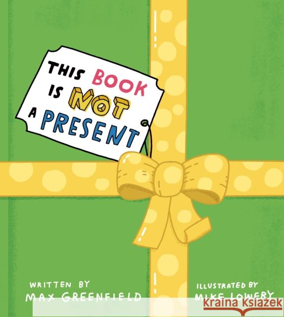 This Book Is Not a Present Max Greenfield Mike Lowery 9780593462362