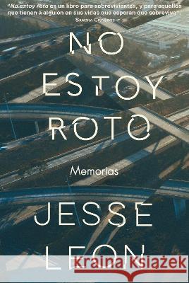 No Estoy Roto: Una Memoria / I\'m Not Broken: A Memoir Jesse Leon 9780593466766 Vintage Espanol