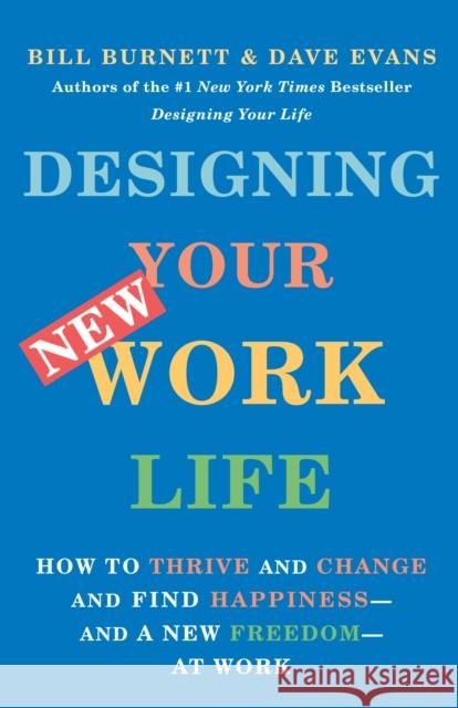 Designing Your New Work Life: How to Thrive and Change and Find Happiness--And a New Freedom--At Work Burnett, Bill 9780593467459 Vintage