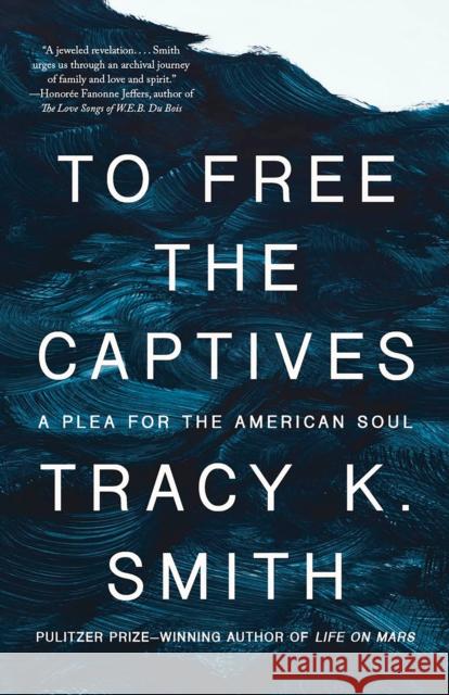 To Free the Captives: A Plea for the American Soul Tracy K. Smith 9780593467985 Vintage