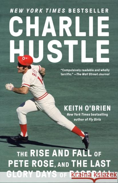 Charlie Hustle: The Rise and Fall of Pete Rose, and the Last Glory Days of Baseball Keith O'Brien 9780593469392