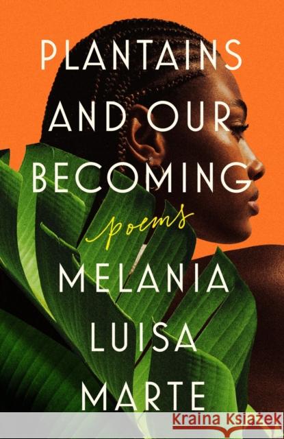 Plantains And Our Becoming: Poems Melania Luisa Marte 9780593471340 Random House USA Inc