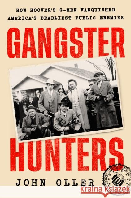 Gangster Hunters: How Hoover's G-Men Vanquished America's Deadliest Public Enemies John Oller 9780593471364 Penguin Putnam Inc