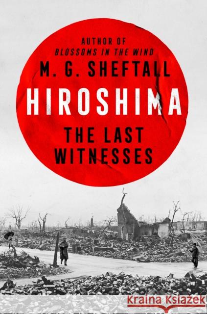 Hiroshima: The Last Witnesses M. G. Sheftall 9780593472255 Dutton