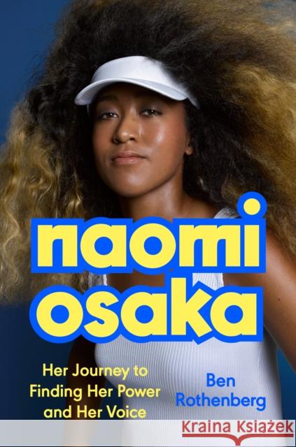 Naomi Osaka: Her Journey to Finding Her Power and Her Voice Ben Rothenberg 9780593472439 Dutton