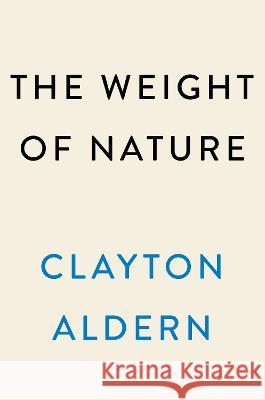 The Weight of Nature: How a Changing Climate Changes Our Brains Clayton Page Aldern 9780593472743 Dutton