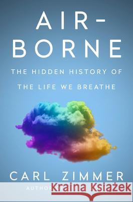 Air-Borne: The Hidden History of the Life We Breathe Carl Zimmer 9780593473597