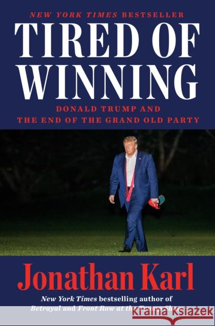 Tired of Winning: Donald Trump and the End of the Grand Old Party Jonathan Karl 9780593473986 Penguin Putnam Inc