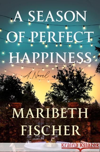 A Season of Perfect Happiness: A Novel Maribeth Fischer 9780593474679