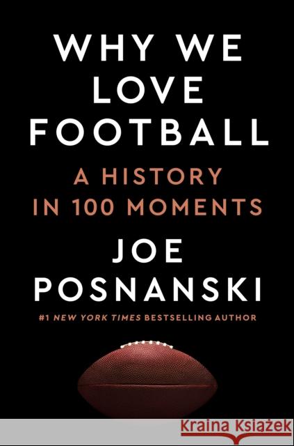 Why We Love Football: A History in 100 Moments Joe Posnanski 9780593475522