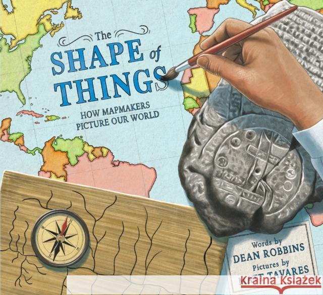 The Shape of Things: How Mapmakers Picture Our World Dean Robbins Matt Tavares 9780593479254