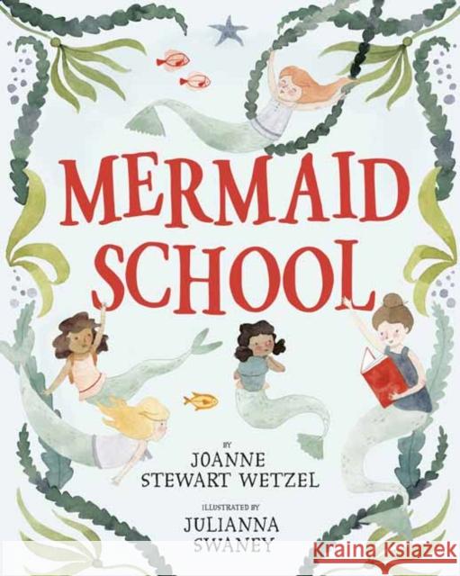 Mermaid School Joanne Stewart Wetzel Julianna Swaney 9780593480090 Dragonfly Books