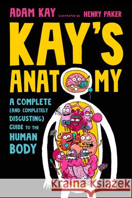 Kay's Anatomy: A Complete (and Completely Disgusting) Guide to the Human Body Adam Kay Henry Paker 9780593483404