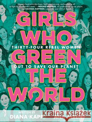Girls Who Green the World: 34 Rebel Women Out to Save Our Planet Diana Kapp Ana Jaren 9780593484340 