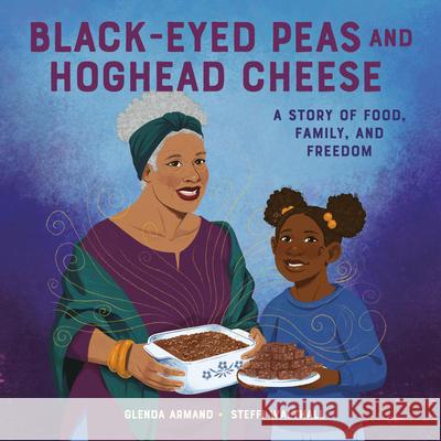 Black-Eyed Peas and Hoghead Cheese: A Story of Food, Family, and Freedom Glenda Armand Steffi Walthall 9780593486153 Crown Books for Young Readers