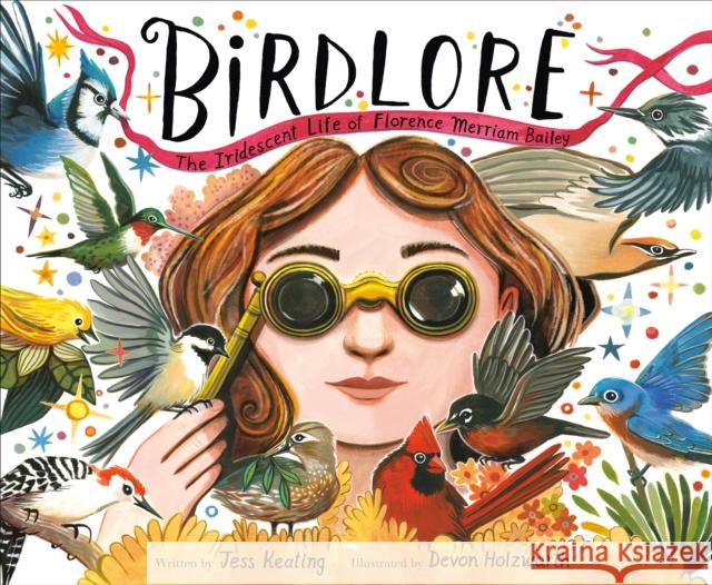 Birdlore: The Iridescent Life of Florence Merriam Bailey Jess Keating Devon Holzwarth 9780593488584 Alfred A. Knopf Books for Young Readers