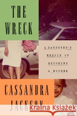 The Wreck: A Daughter's Memoir of Becoming a Mother Cassandra Jackson 9780593490020 Viking