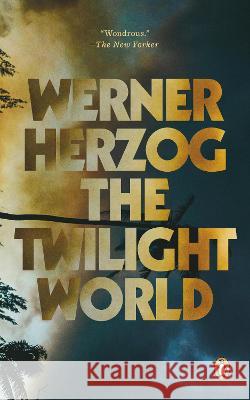 The Twilight World Werner Herzog Michael Hofmann 9780593490280 Penguin Books