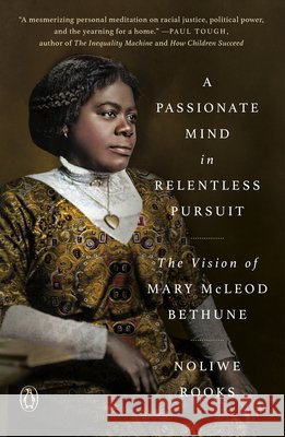 A Passionate Mind in Relentless Pursuit: The Vision of Mary McLeod Bethune Noliwe Rooks Henry Louis Gates 9780593492444 Penguin Books