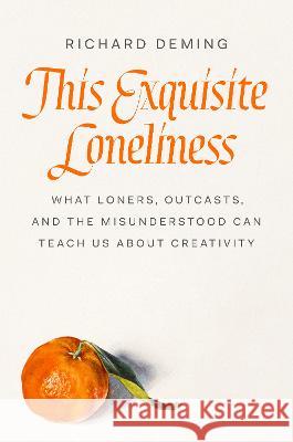 This Exquisite Loneliness: A Field Guide for Loners, Outcasts, and the Misunderstood Richard Deming 9780593492512