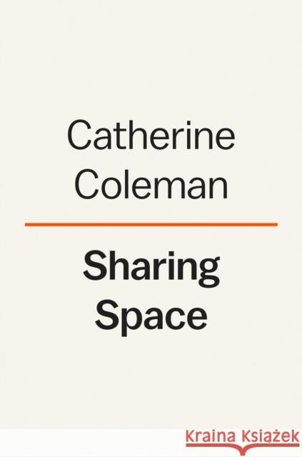 Sharing Space: An Astronaut's Guide to Mission, Wonder, and Making Change Cady Coleman 9780593494011