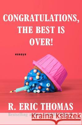 Congratulations, the Best Is Over!: Essays R. Eric Thomas 9780593496268 Ballantine Books