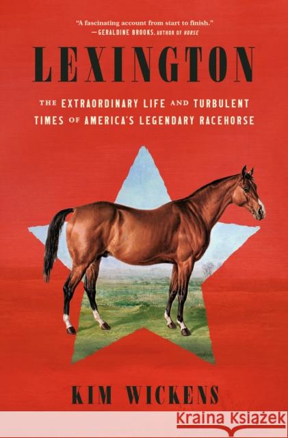 Lexington: The Extraordinary Life and Turbulent Times of America's Legendary Racehorse Kim Wickens 9780593496701