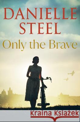 Only the Brave Danielle Steel 9780593498439 Delacorte Press