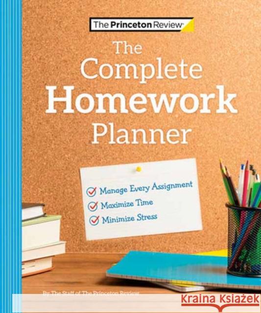 The Princeton Review Complete Homework Planner: How to Maximize Time, Minimize Stress, and Get Every Assignment Done The Princeton Review 9780593516522 Random House USA Inc