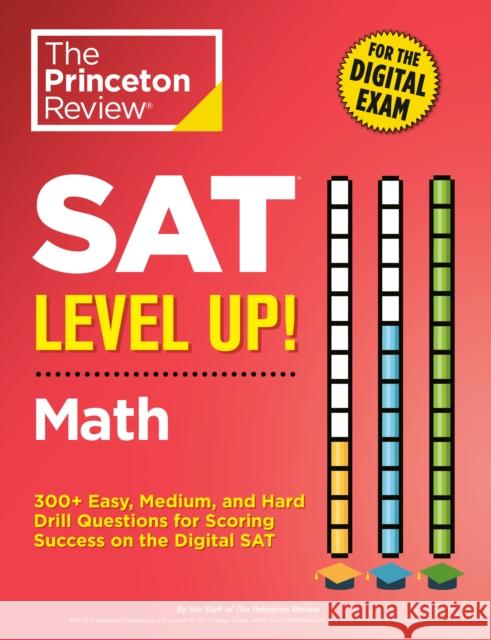 SAT Level Up! Math: 300+ Easy, Medium, and Hard Drill Questions for Scoring Success on the Digital SAT The Princeton Review 9780593516539 Random House USA Inc