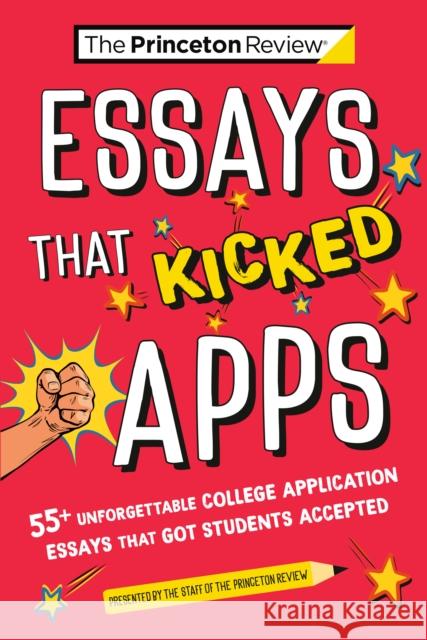 Essays that Kicked Apps:: 55+ Unforgettable College Application Essays that Got Students Accepted The Princeton Review 9780593517383 Random House USA Inc