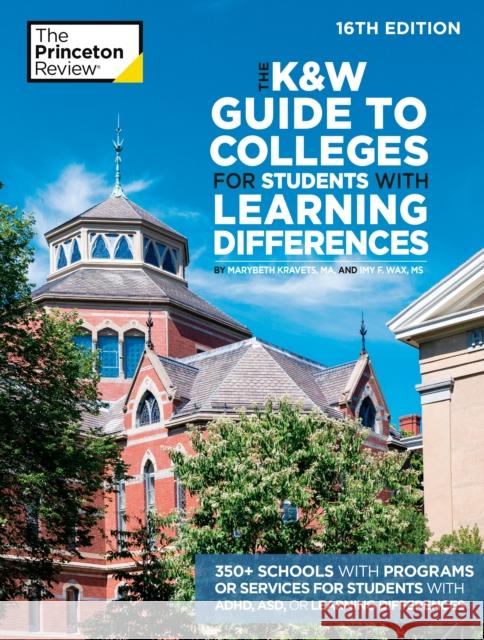 The K&W Guide to Colleges for Students with Learning Differences, 16th Edition: 350+ Schools with Programs or Services for Students with ADHD, ASD, or Learning Differences Marybeth Kravets 9780593517406 Random House USA Inc