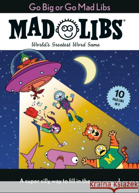 Go Big or Go Mad Libs: 10 Mad Libs in 1!: World's Greatest Word Game Mad Libs 9780593521434
