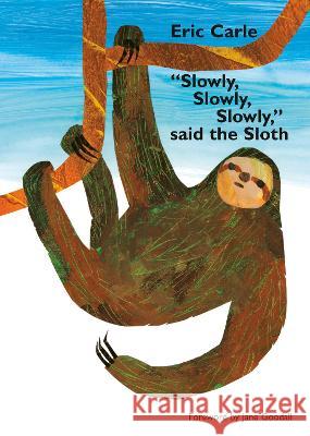Slowly, Slowly, Slowly, Said the Sloth Eric Carle Eric Carle Jane Goodall 9780593523278 World of Eric Carle