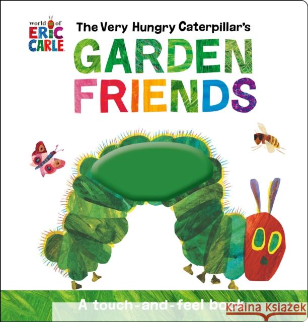 The Very Hungry Caterpillar's Garden Friends: A Touch-and-Feel Book Eric Carle 9780593523797 Penguin Young Readers