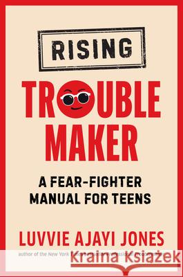 Rising Troublemaker: A Fear-Fighter Manual for Teens Ajayi Jones, Luvvie 9780593526033 Philomel Books