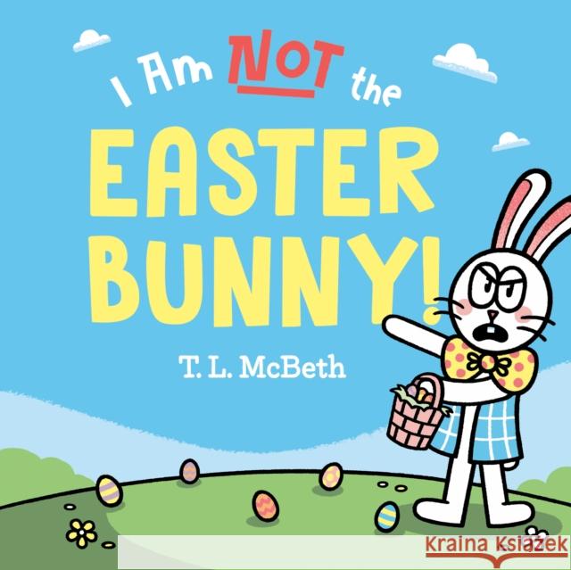 I Am Not the Easter Bunny! T. L. McBeth T. L. McBeth 9780593528457 Penguin Young Readers