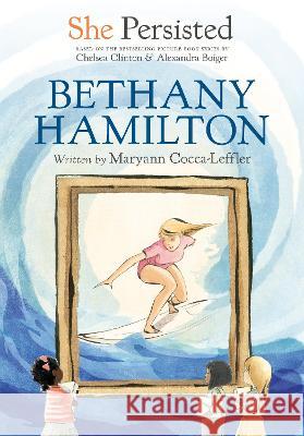 She Persisted: Bethany Hamilton Maryann Cocca-Leffler Chelsea Clinton Alexandra Boiger 9780593529065 Philomel Books