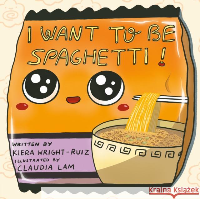 I Want to Be Spaghetti! Kiera Wrigh Claudia Lam 9780593529874 Penguin Young Readers