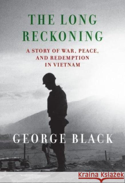 The Long Reckoning: A Story of War, Peace, and Redemption in Vietnam George Black 9780593534106 Knopf Doubleday Publishing Group