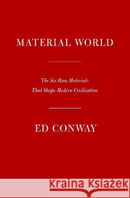 Material World: The Six Raw Materials That Shape Modern Civilization Ed Conway 9780593534342 Knopf Publishing Group
