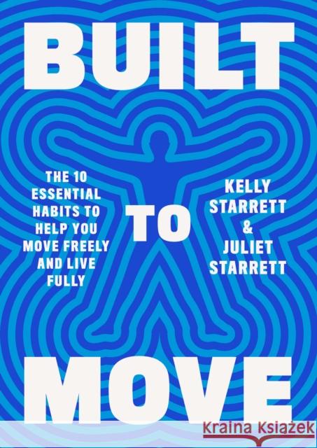 Built to Move: The Ten Essential Habits to Help You Move Freely and Live Fully Starrett, Juliet 9780593534809 Knopf Doubleday Publishing Group
