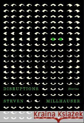 Disruptions: Stories Steven Millhauser 9780593535417 Knopf Publishing Group