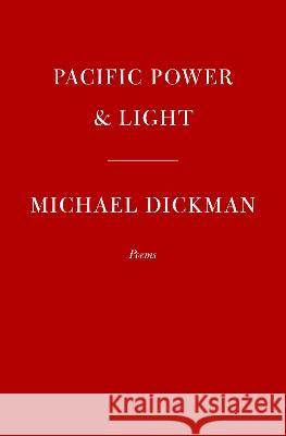 Pacific Power & Light: Poems Michael Dickman 9780593536490 Knopf Publishing Group