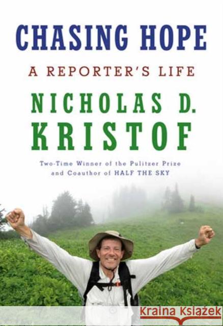 Chasing Hope: A Reporter's Life Nicholas D. Kristof 9780593536568