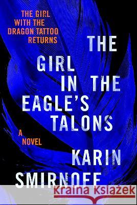 The Girl in the Eagle\'s Talons: A Lisbeth Salander Novel, Continuing Stieg Larsson\'s Millennium Series Karin Smirnoff Sarah Death 9780593536698