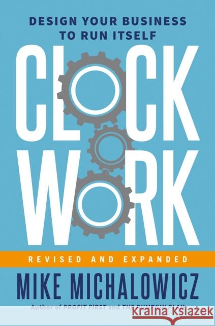 Clockwork, Revised and Expanded: Design Your Business to Run Itself Michalowicz, Mike 9780593538173 Penguin Putnam Inc