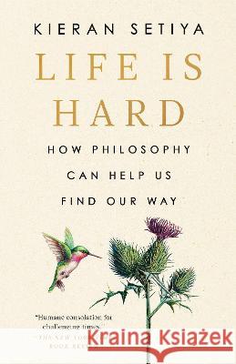 Life Is Hard: How Philosophy Can Help Us Find Our Way Kieran Setiya 9780593538227 Penguin Publishing Group