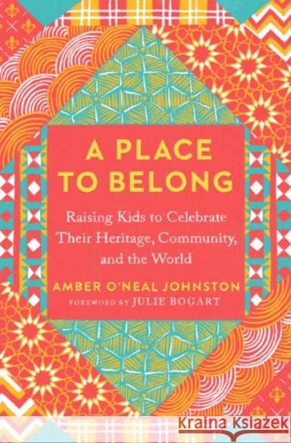 A Place to Belong: Raising Kids to Celebrate Their Heritage, Community, and the World Amber O'Neal (Amber O'Neal Johnston) Johnston 9780593538272 Penguin Putnam Inc